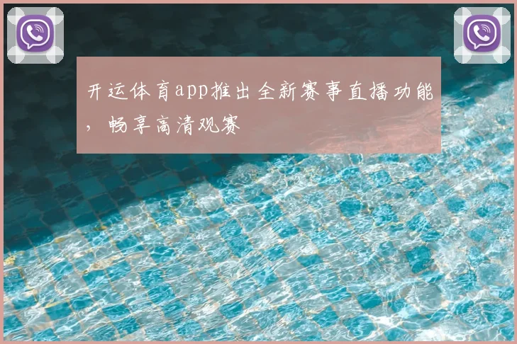 开运体育app推出全新赛事直播功能,畅享高清观赛