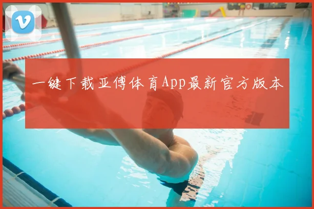 一键下载亚傅体育App最新官方版本