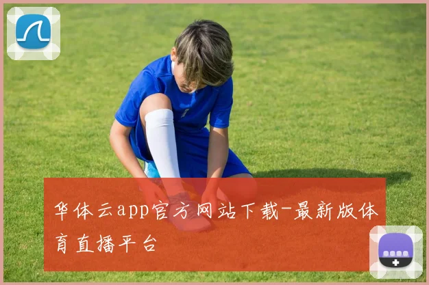 华体云app官方网站下载-最新版体育直播平台