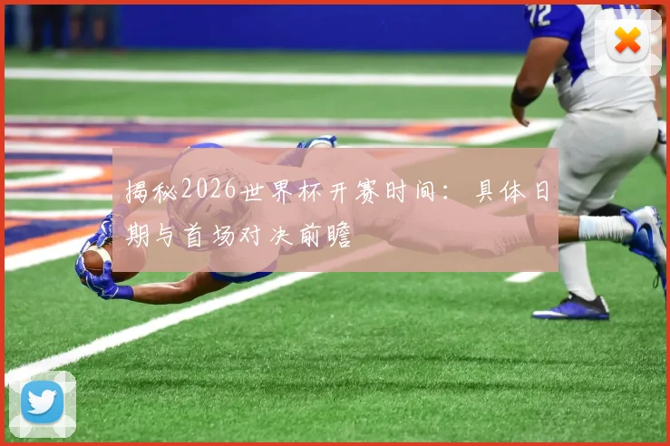 揭秘2026世界杯开赛时间：具体日期与首场对决前瞻